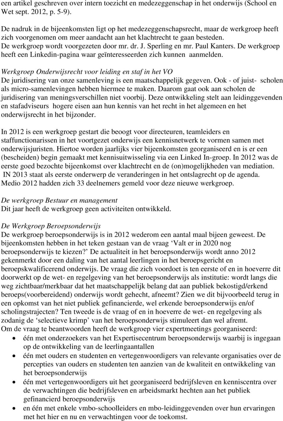 dr. J. Sperling en mr. Paul Kanters. De werkgroep heeft een Linkedin-pagina waar geïnteresseerden zich kunnen aanmelden.