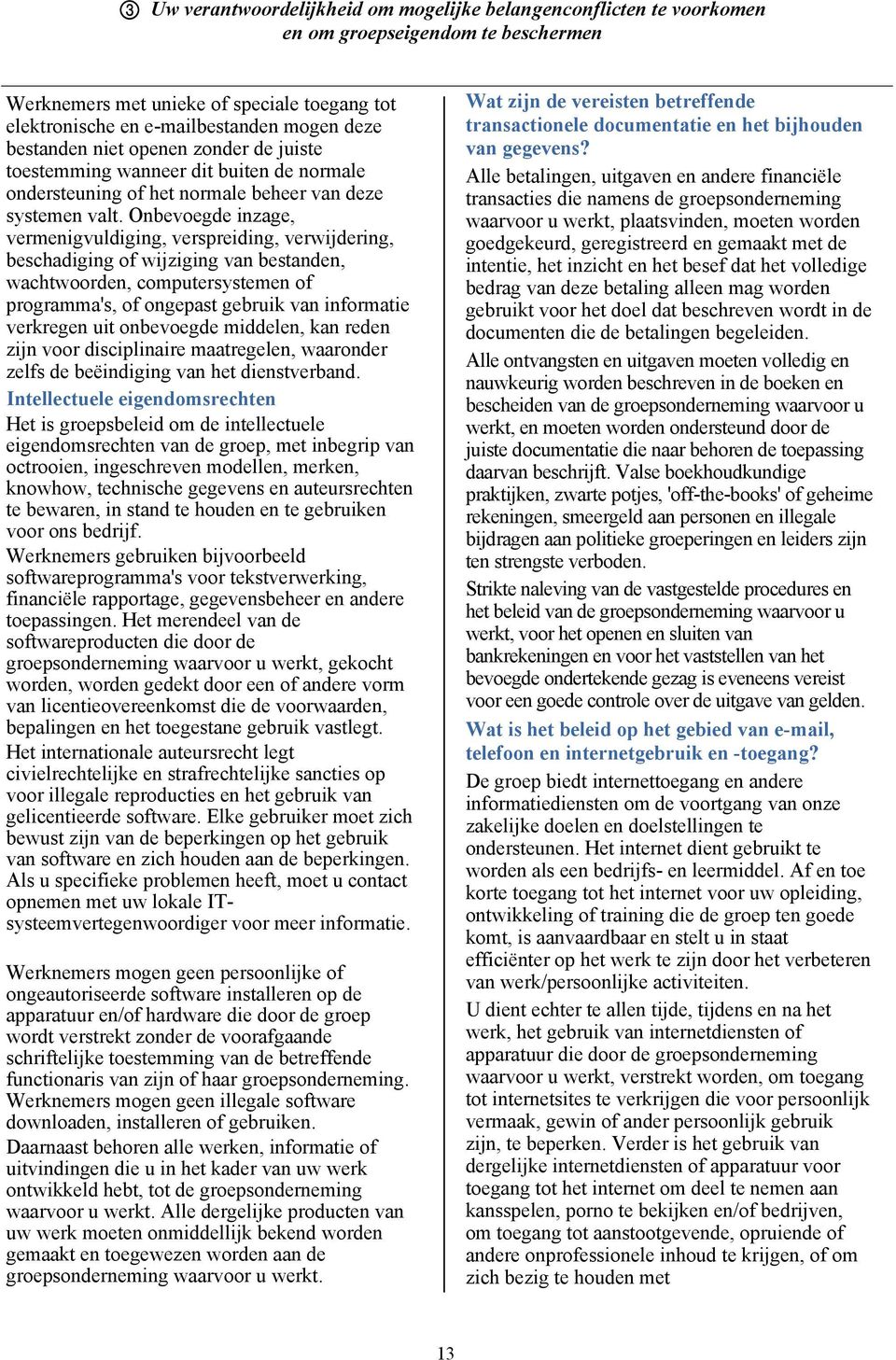 Onbevoegde inzage, vermenigvuldiging, verspreiding, verwijdering, beschadiging of wijziging van bestanden, wachtwoorden, computersystemen of programma's, of ongepast gebruik van informatie verkregen