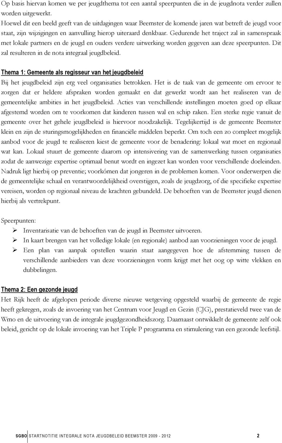 Gedurende het traject zal in samenspraak met lokale partners en de jeugd en ouders verdere uitwerking worden gegeven aan deze speerpunten. Dit zal resulteren in de nota integraal jeugdbeleid.