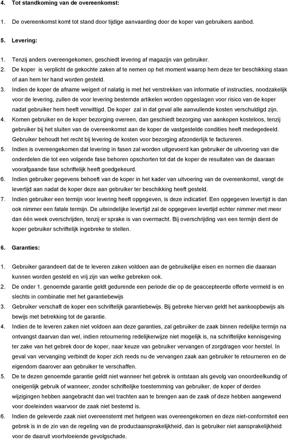 De koper is verplicht de gekochte zaken af te nemen op het moment waarop hem deze ter beschikking staan of aan hem ter hand worden gesteld. 3.