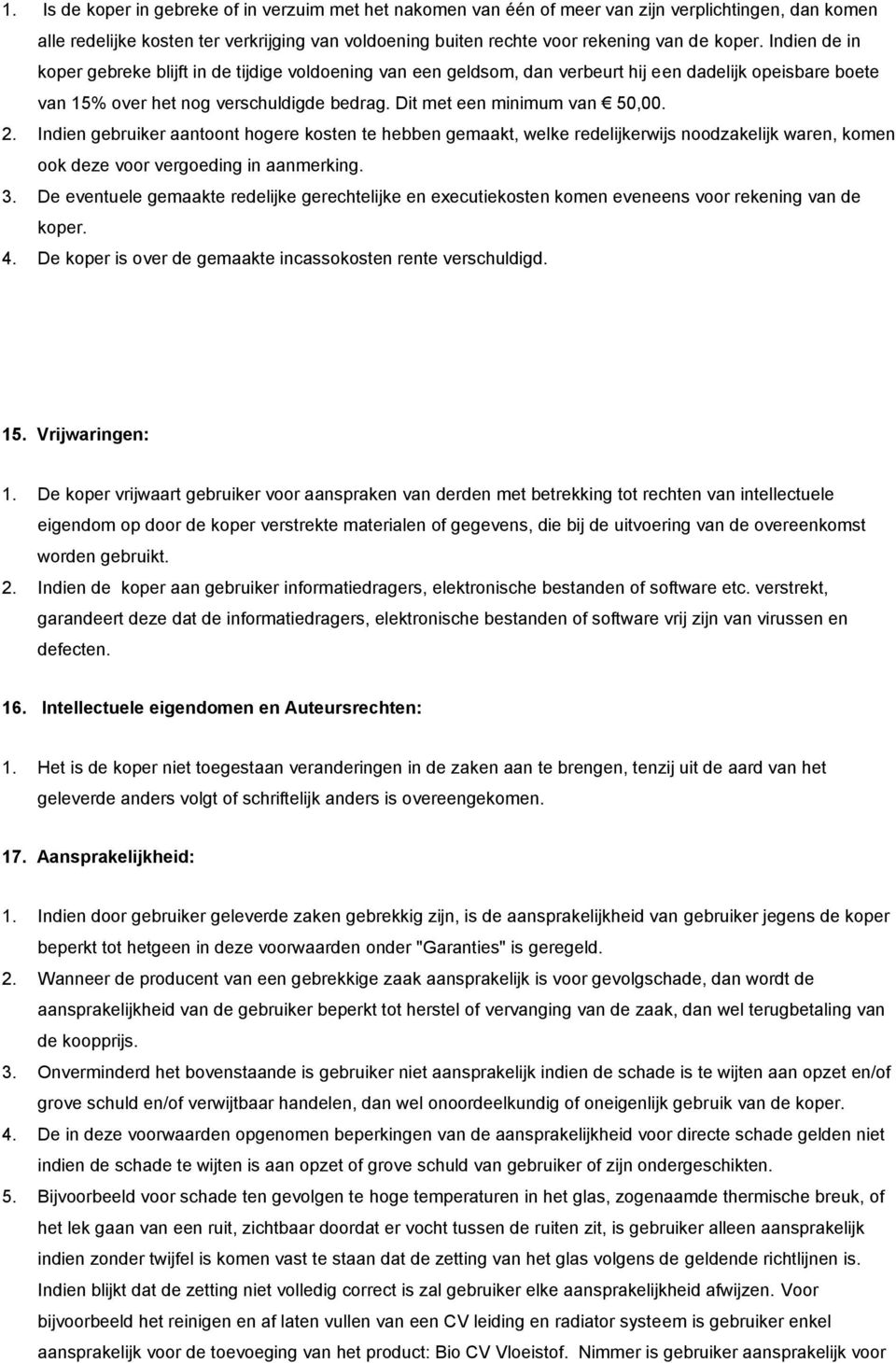 Dit met een minimum van 50,00. 2. Indien gebruiker aantoont hogere kosten te hebben gemaakt, welke redelijkerwijs noodzakelijk waren, komen ook deze voor vergoeding in aanmerking. 3.