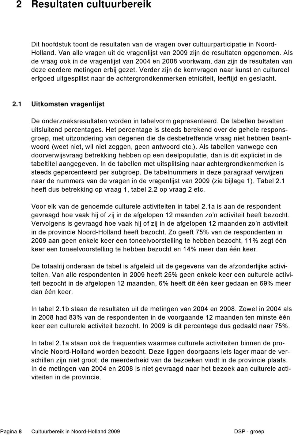 Verder zijn de kernvragen naar kunst en cultureel erfgoed uitgesplitst naar de achtergrondkenmerken etniciteit, leeftijd en geslacht. 2.