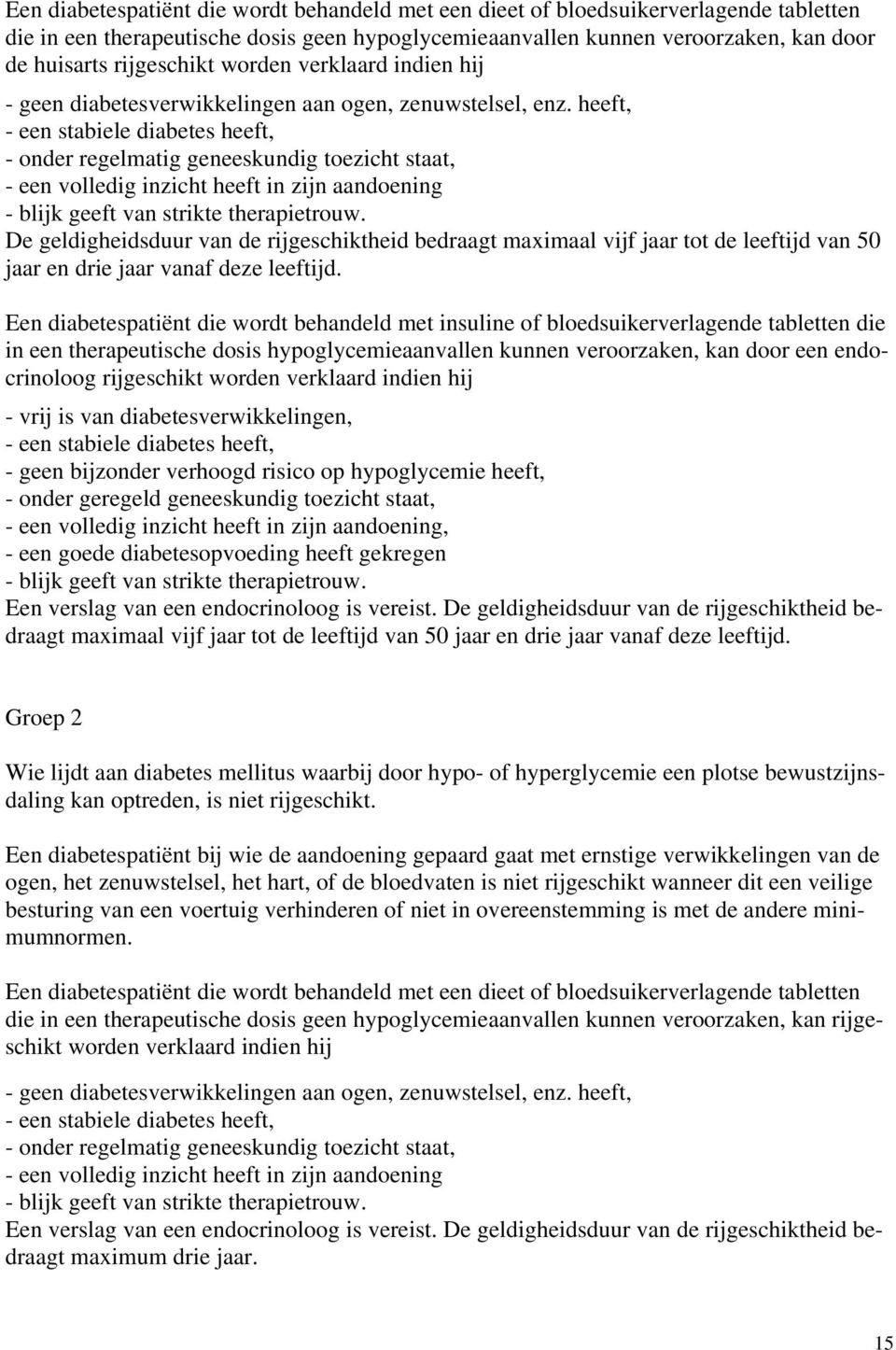 heeft, - een stabiele diabetes heeft, - onder regelmatig geneeskundig toezicht staat, - een volledig inzicht heeft in zijn aandoening - blijk geeft van strikte therapietrouw.