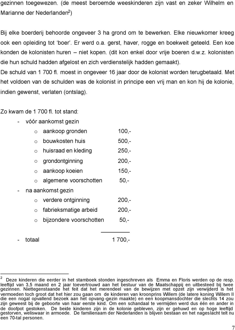 kolonisten die hun schuld hadden afgelost en zich verdienstelijk hadden gemaakt). De schuld van 1 700 fl. moest in ongeveer 16 jaar door de kolonist worden terugbetaald.