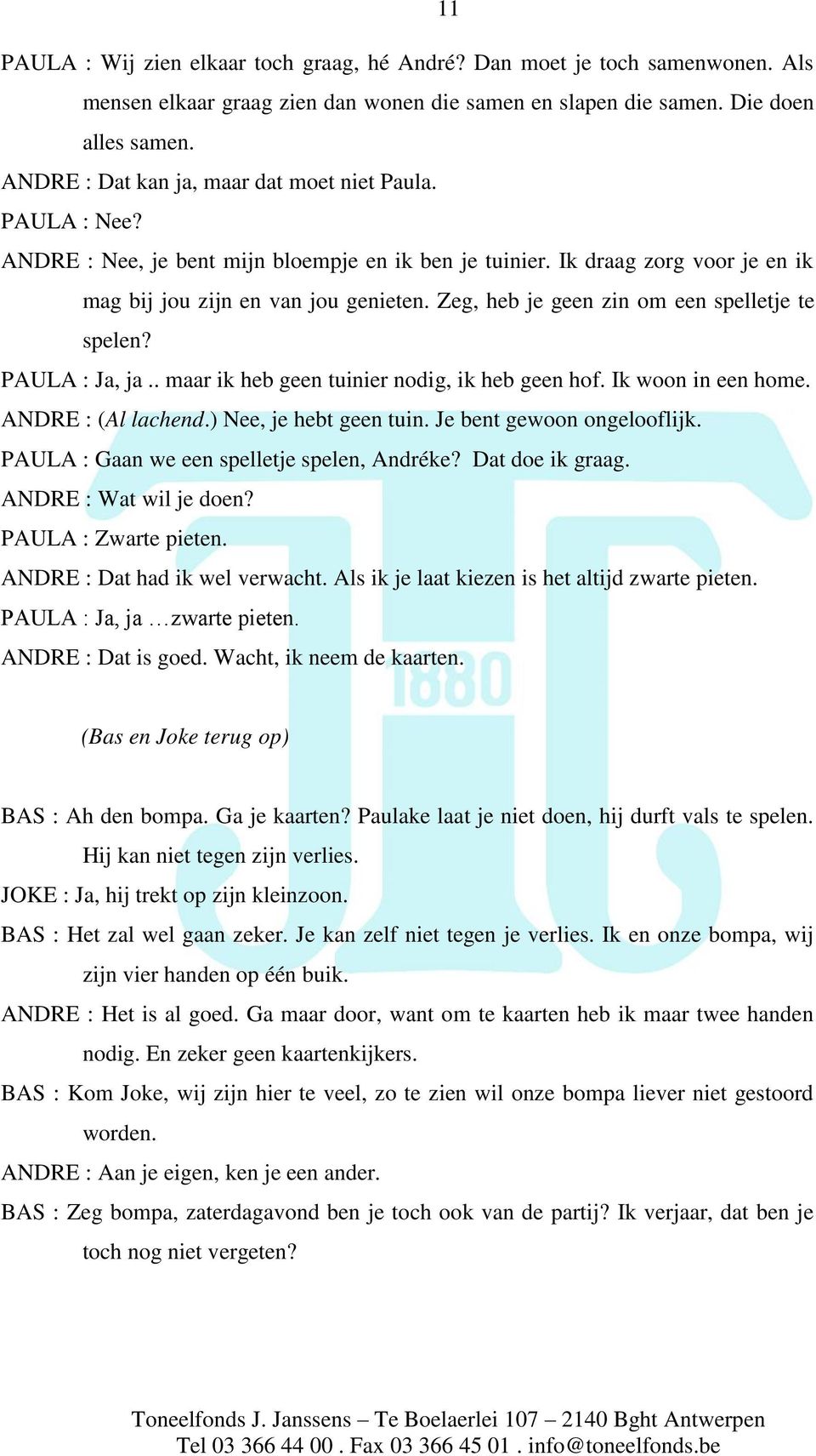 Zeg, heb je geen zin om een spelletje te spelen? PAULA : Ja, ja.. maar ik heb geen tuinier nodig, ik heb geen hof. Ik woon in een home. ANDRE : (Al lachend.) Nee, je hebt geen tuin.