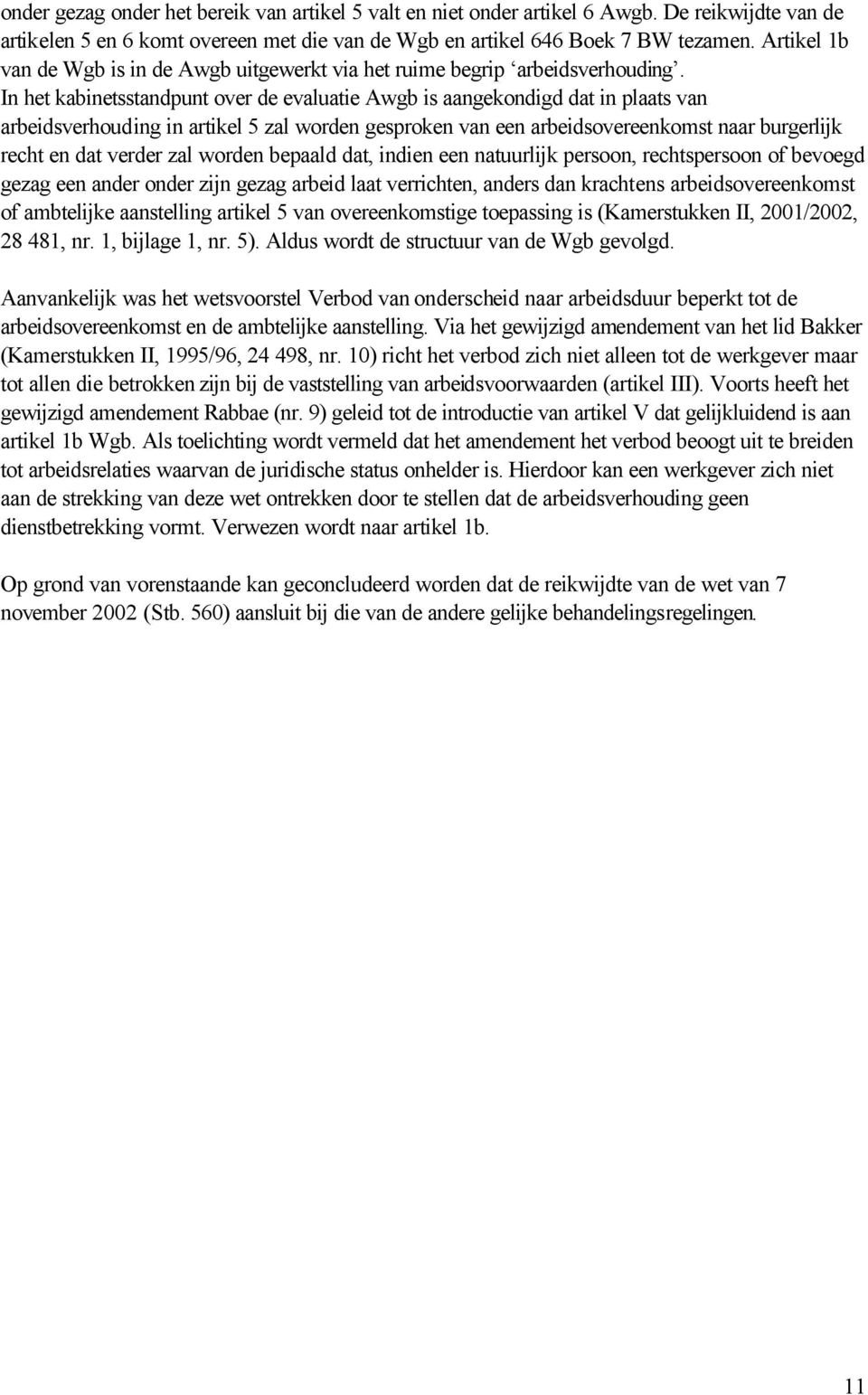 In het kabinetsstandpunt over de evaluatie Awgb is aangekondigd dat in plaats van arbeidsverhouding in artikel 5 zal worden gesproken van een arbeidsovereenkomst naar burgerlijk recht en dat verder