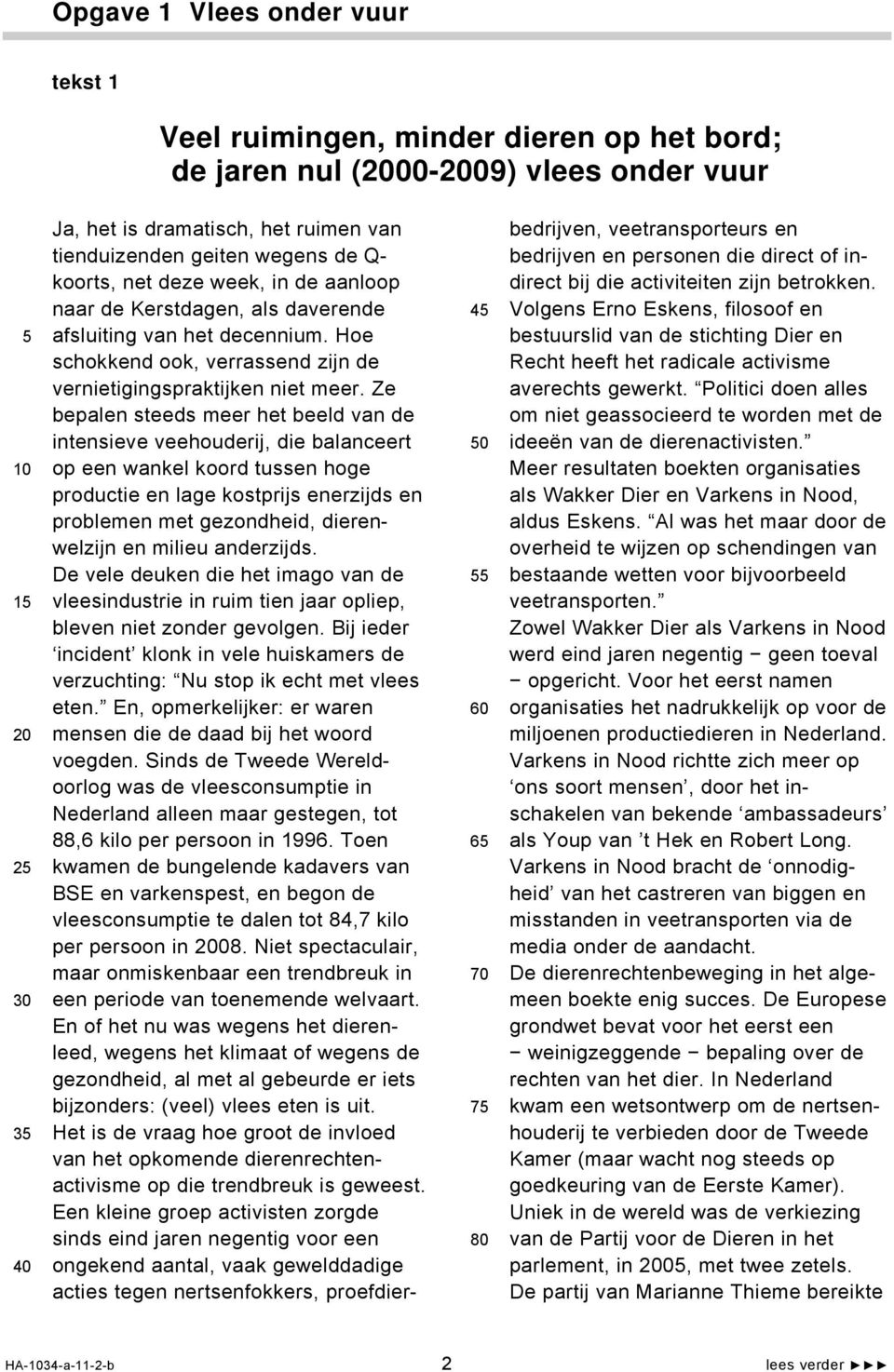 Ze bepalen steeds meer het beeld van de intensieve veehouderij, die balanceert op een wankel koord tussen hoge productie en lage kostprijs enerzijds en problemen met gezondheid, dierenwelzijn en