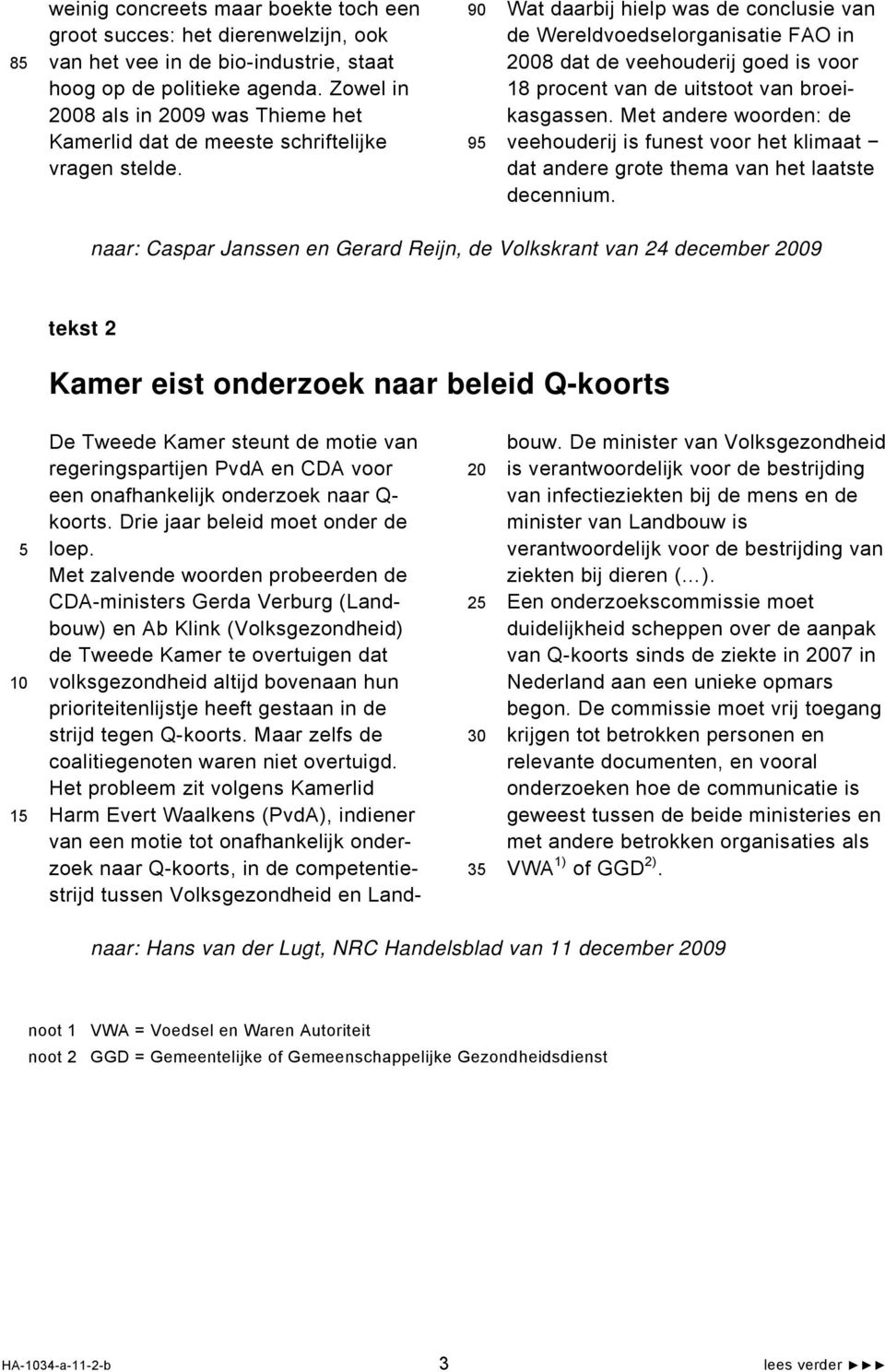 90 9 Wat daarbij hielp was de conclusie van de Wereldvoedselorganisatie FAO in 08 dat de veehouderij goed is voor 18 procent van de uitstoot van broeikasgassen.