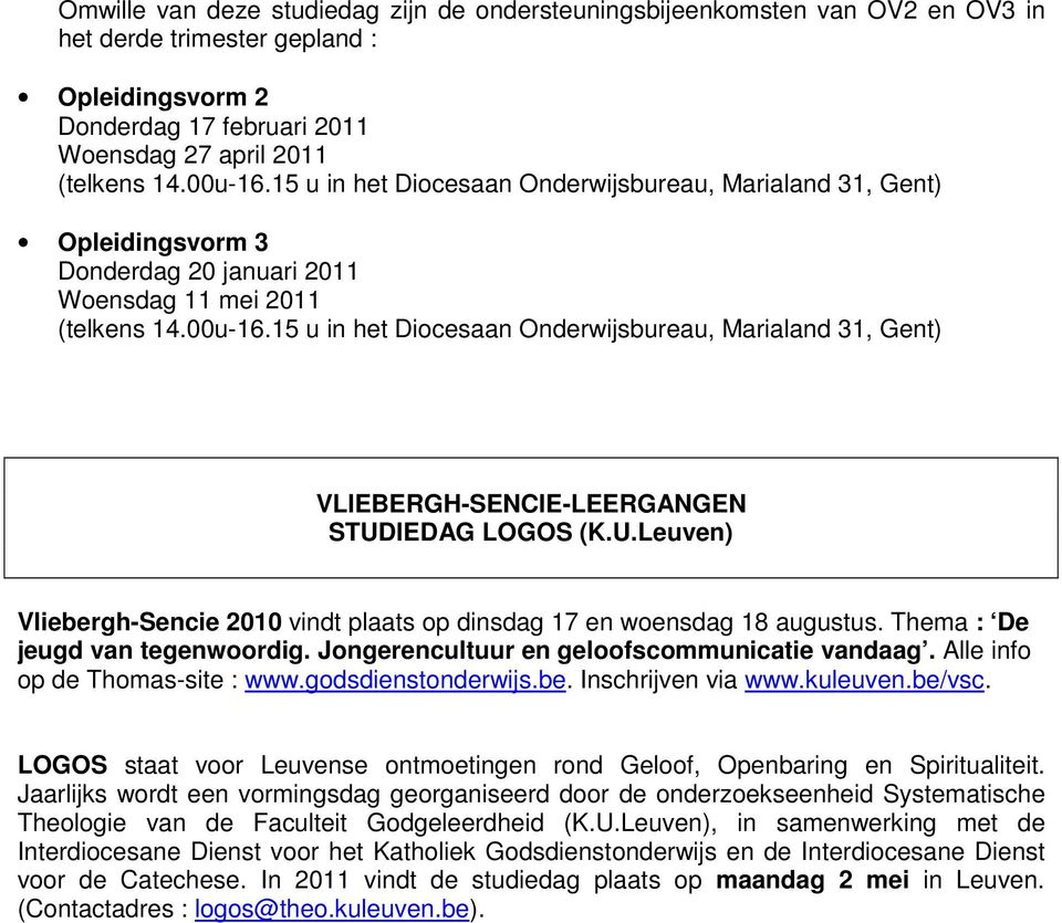 15 u in het Diocesaan Onderwijsbureau, Marialand 31, Gent) VLIEBERGH-SENCIE-LEERGANGEN STUDIEDAG LOGOS (K.U.Leuven) Vliebergh-Sencie 2010 vindt plaats op dinsdag 17 en woensdag 18 augustus.