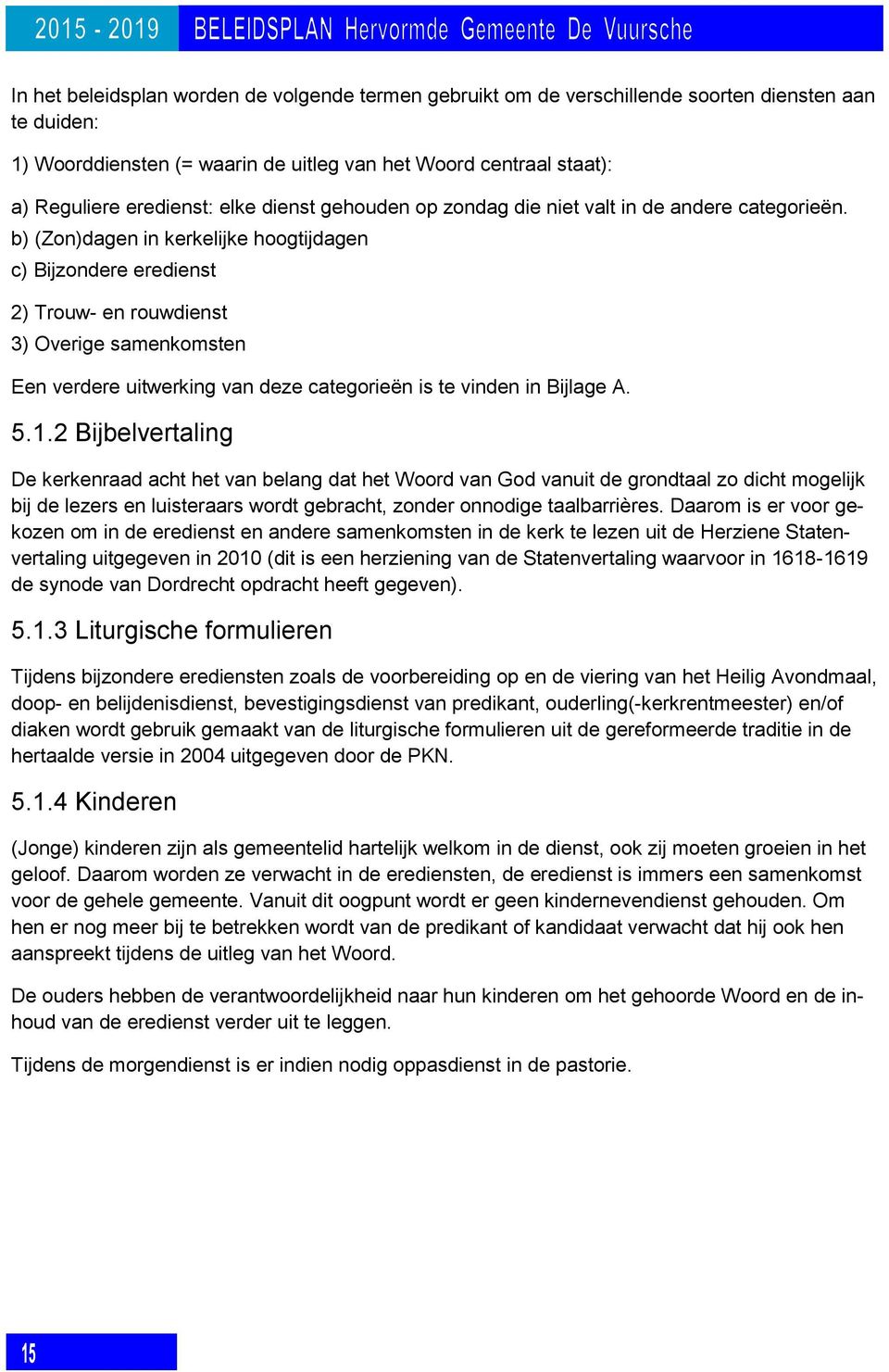 b) (Zon)dagen in kerkelijke hoogtijdagen c) Bijzondere eredienst 2) Trouw- en rouwdienst 3) Overige samenkomsten Een verdere uitwerking van deze categorieën is te vinden in Bijlage A. 5.1.