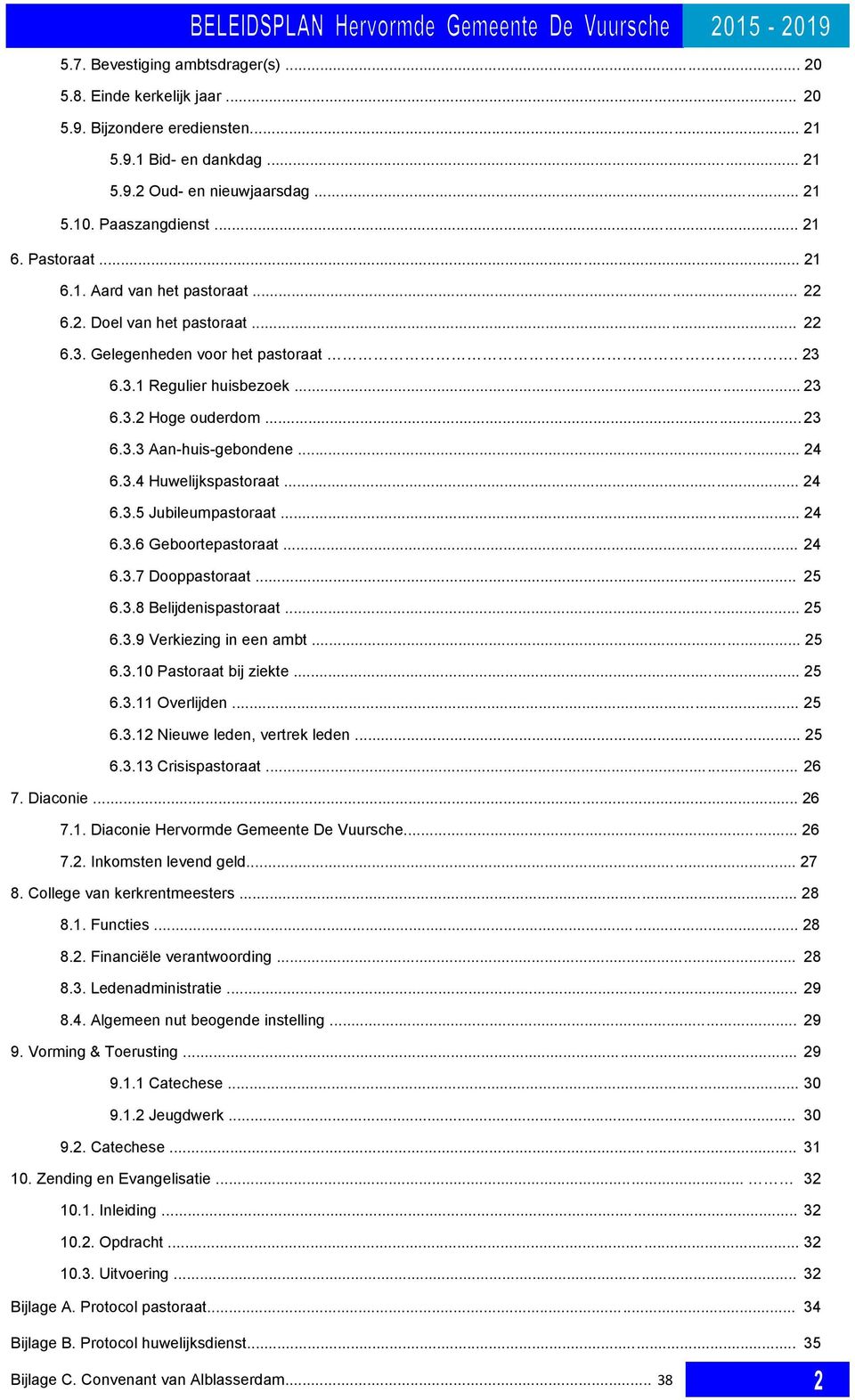 .. 24 6.3.4 Huwelijkspastoraat... 24 6.3.5 Jubileumpastoraat... 24 6.3.6 Geboortepastoraat... 24 6.3.7 Dooppastoraat... 25 6.3.8 Belijdenispastoraat... 25 6.3.9 Verkiezing in een ambt... 25 6.3.10 Pastoraat bij ziekte.
