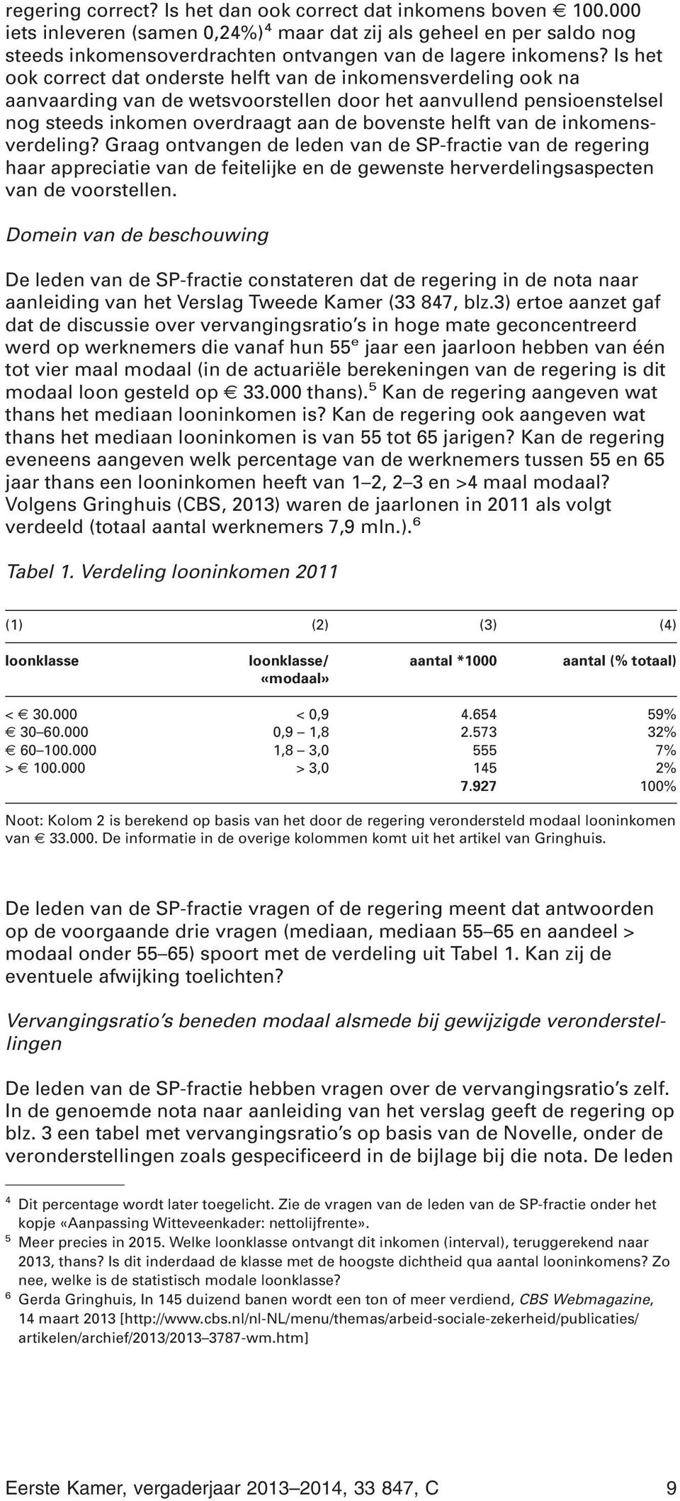 Is het ook correct dat onderste helft van de inkomensverdeling ook na aanvaarding van de wetsvoorstellen door het aanvullend pensioenstelsel nog steeds inkomen overdraagt aan de bovenste helft van de