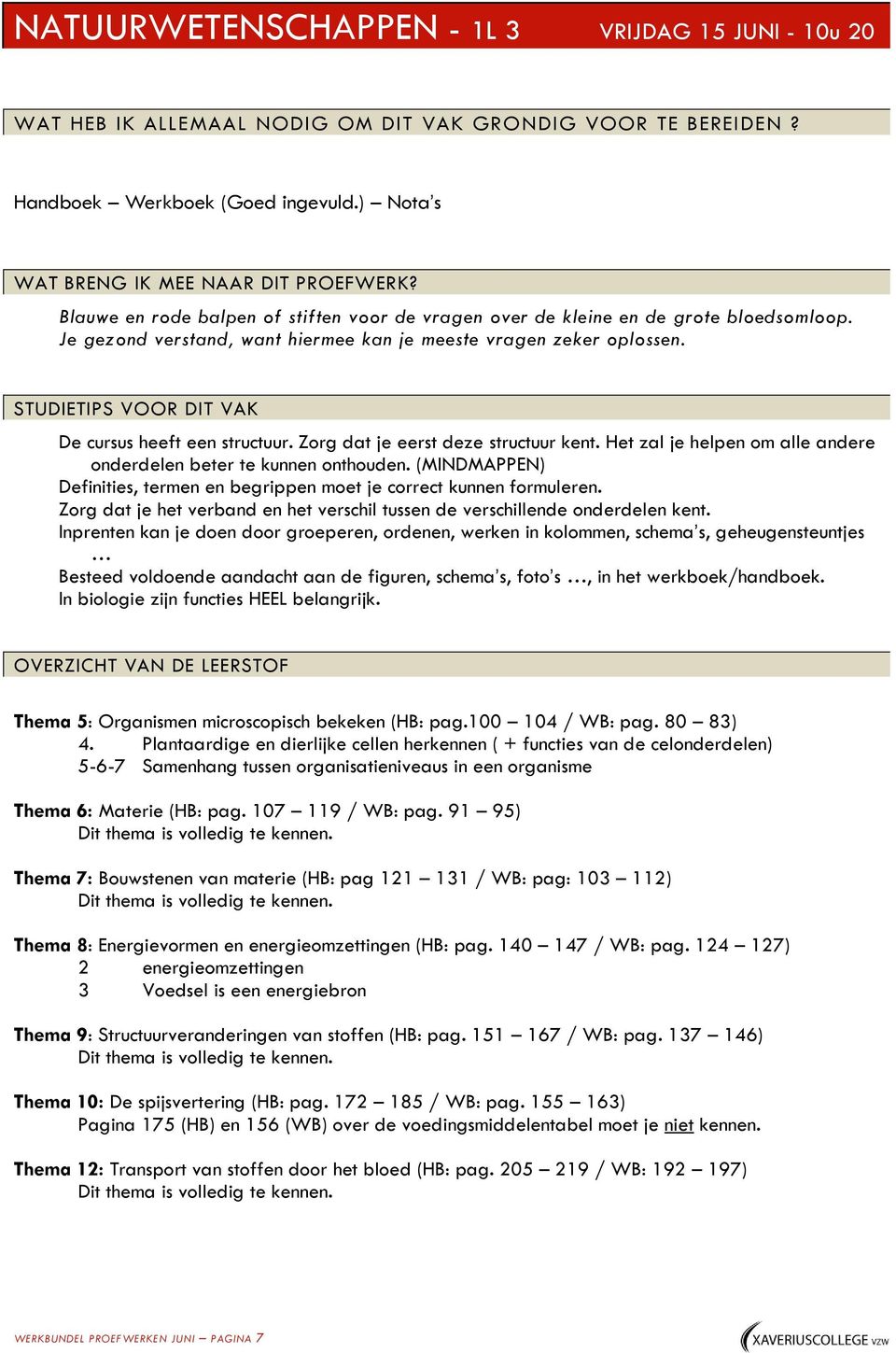 STUDIETIPS VOOR DIT VAK De cursus heeft een structuur. Zorg dat je eerst deze structuur kent. Het zal je helpen om alle andere onderdelen beter te kunnen onthouden.