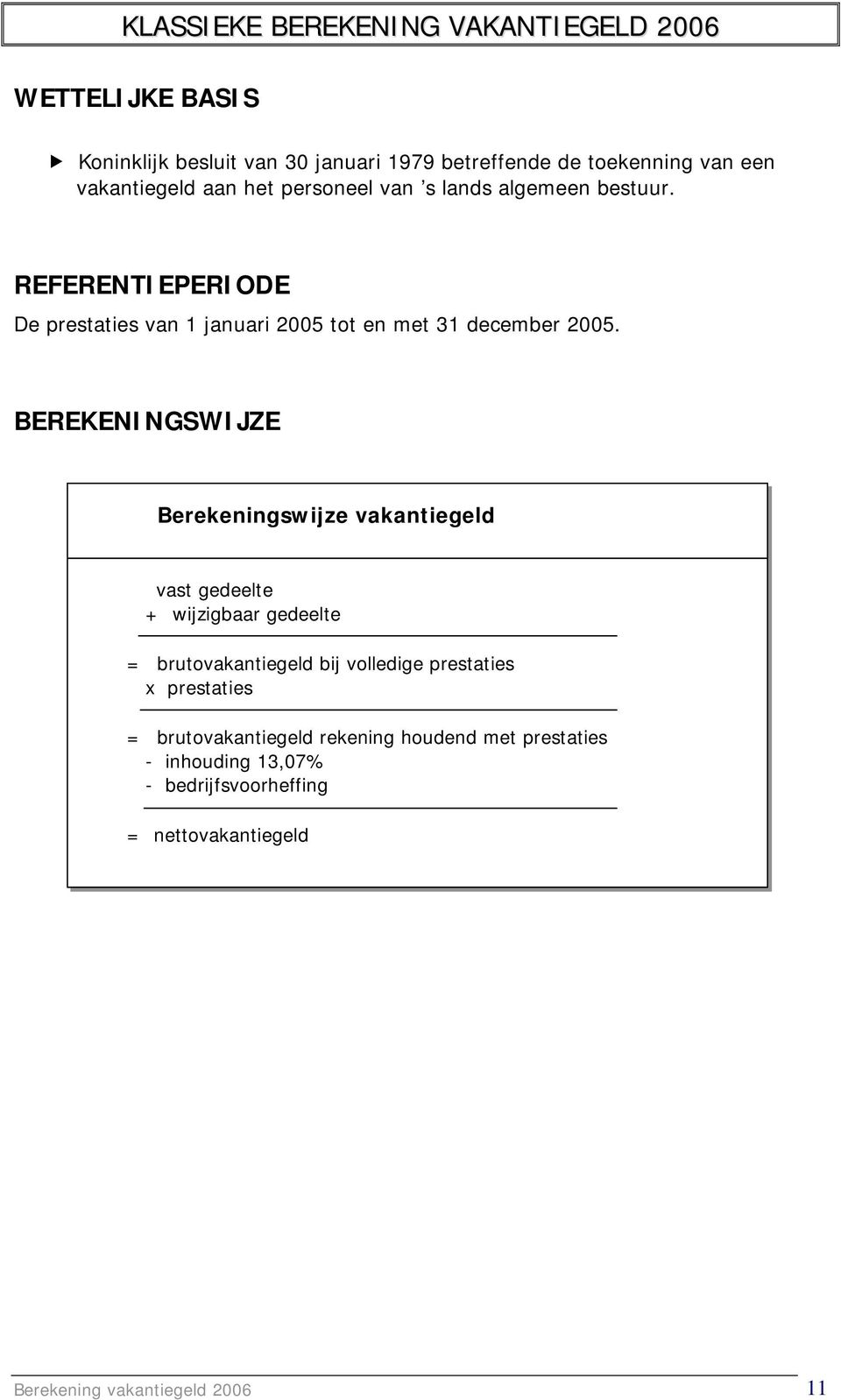 REFERENTIEPERIODE De prestaties van 1 januari 2005 tot en met 31 december 2005.