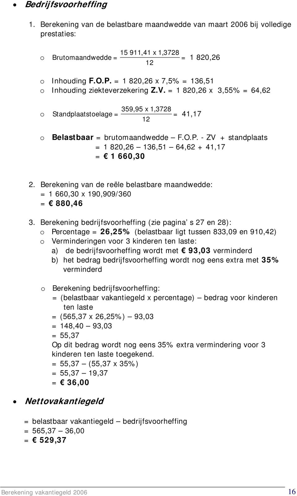 - ZV + standplaats = 1 820,26 136,51 64,62 + 41,17 = 1 660,30 2. Berekening van de reële belastbare maandwedde: = 1 660,30 x 190,909/360 = 880,46 3.