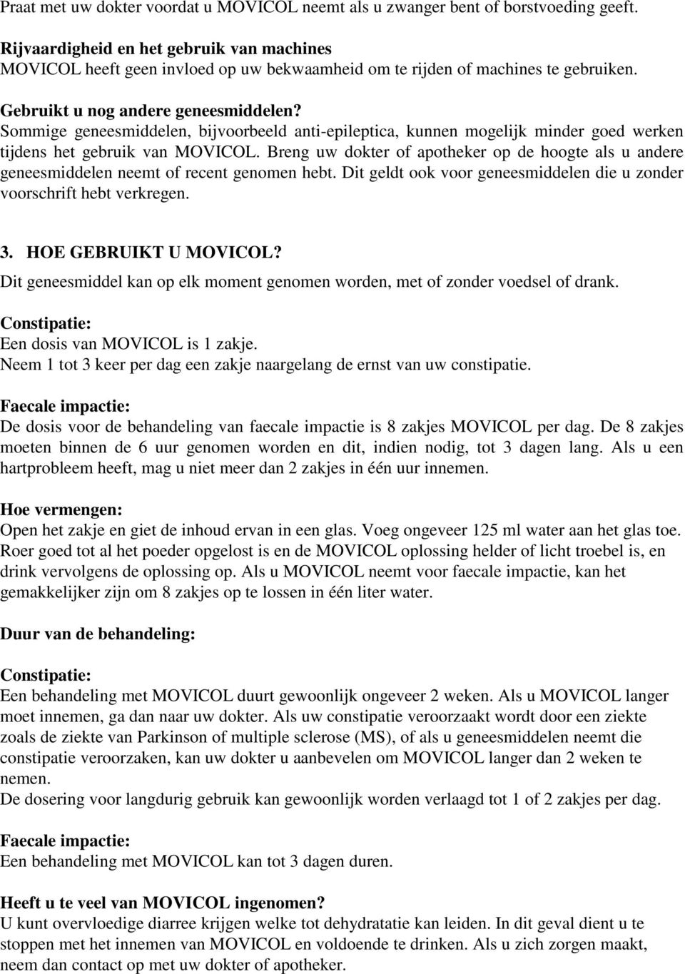 Breng uw dokter of apotheker op de hoogte als u andere geneesmiddelen neemt of recent genomen hebt. Dit geldt ook voor geneesmiddelen die u zonder voorschrift hebt verkregen. 3. HOE GEBRUIKT U?