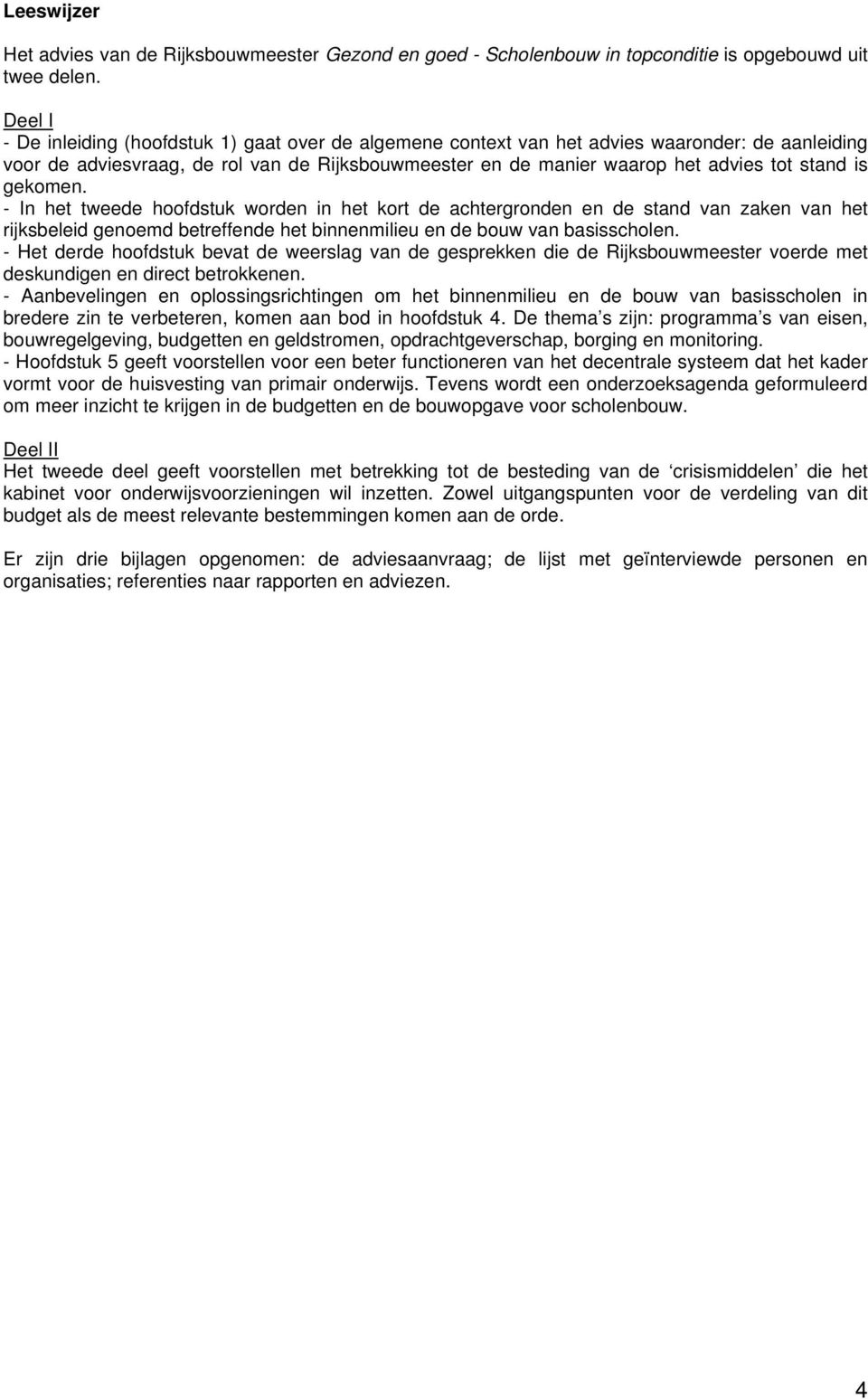 is gekomen. - In het tweede hoofdstuk worden in het kort de achtergronden en de stand van zaken van het rijksbeleid genoemd betreffende het binnenmilieu en de bouw van basisscholen.