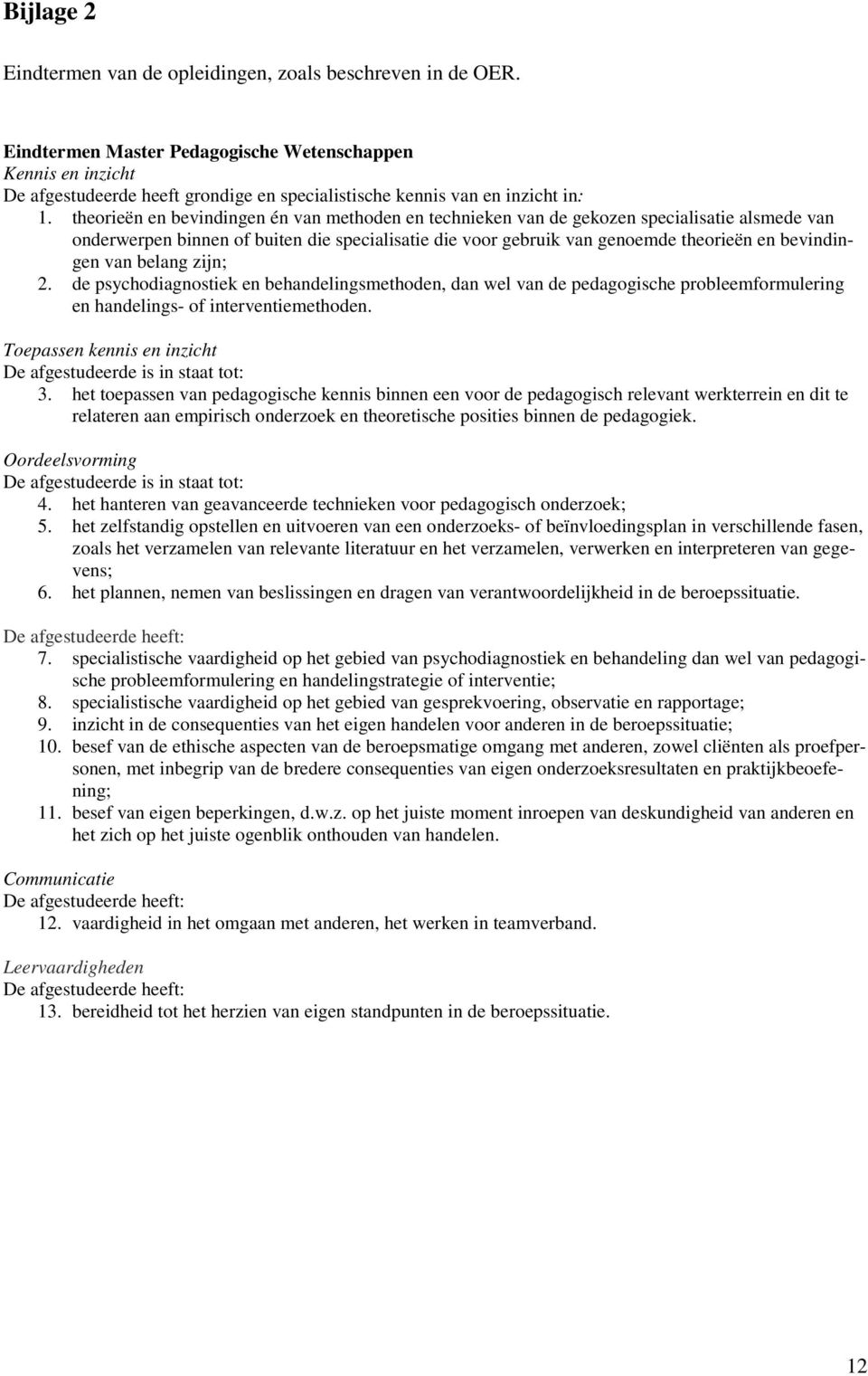 theorieën en bevindingen én van methoden en technieken van de gekozen specialisatie alsmede van onderwerpen binnen of buiten die specialisatie die voor gebruik van genoemde theorieën en bevindingen