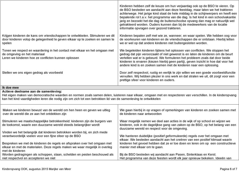 Is het kind in een schoolvakantie jarig en bezoekt het die dag de buitenschoolse opvang dan mag er natuurlijk wel getrakteerd worden.