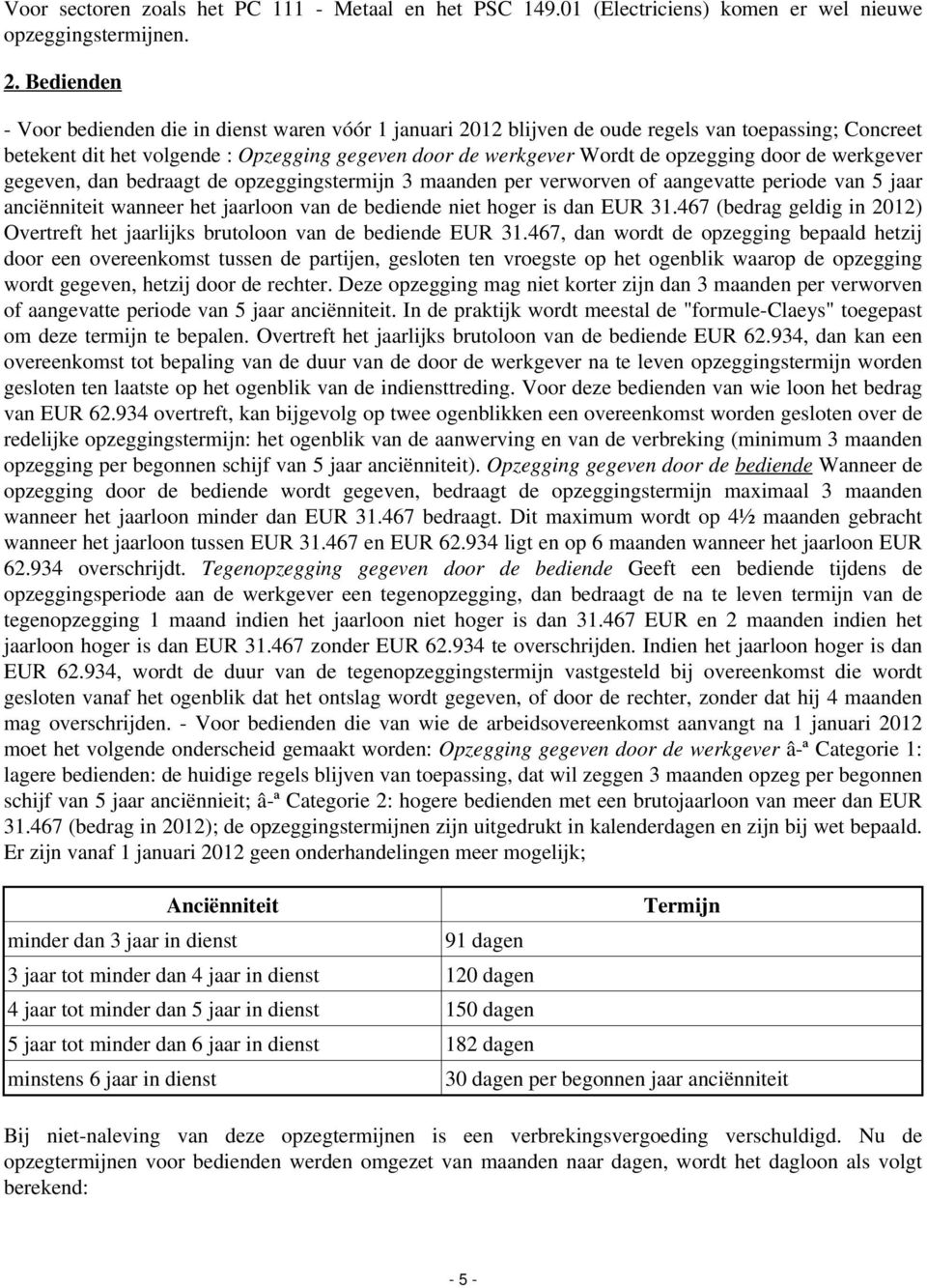 door de werkgever gegeven, dan bedraagt de opzeggingstermijn 3 maanden per verworven of aangevatte periode van 5 jaar anciënniteit wanneer het jaarloon van de bediende niet hoger is dan EUR 31.