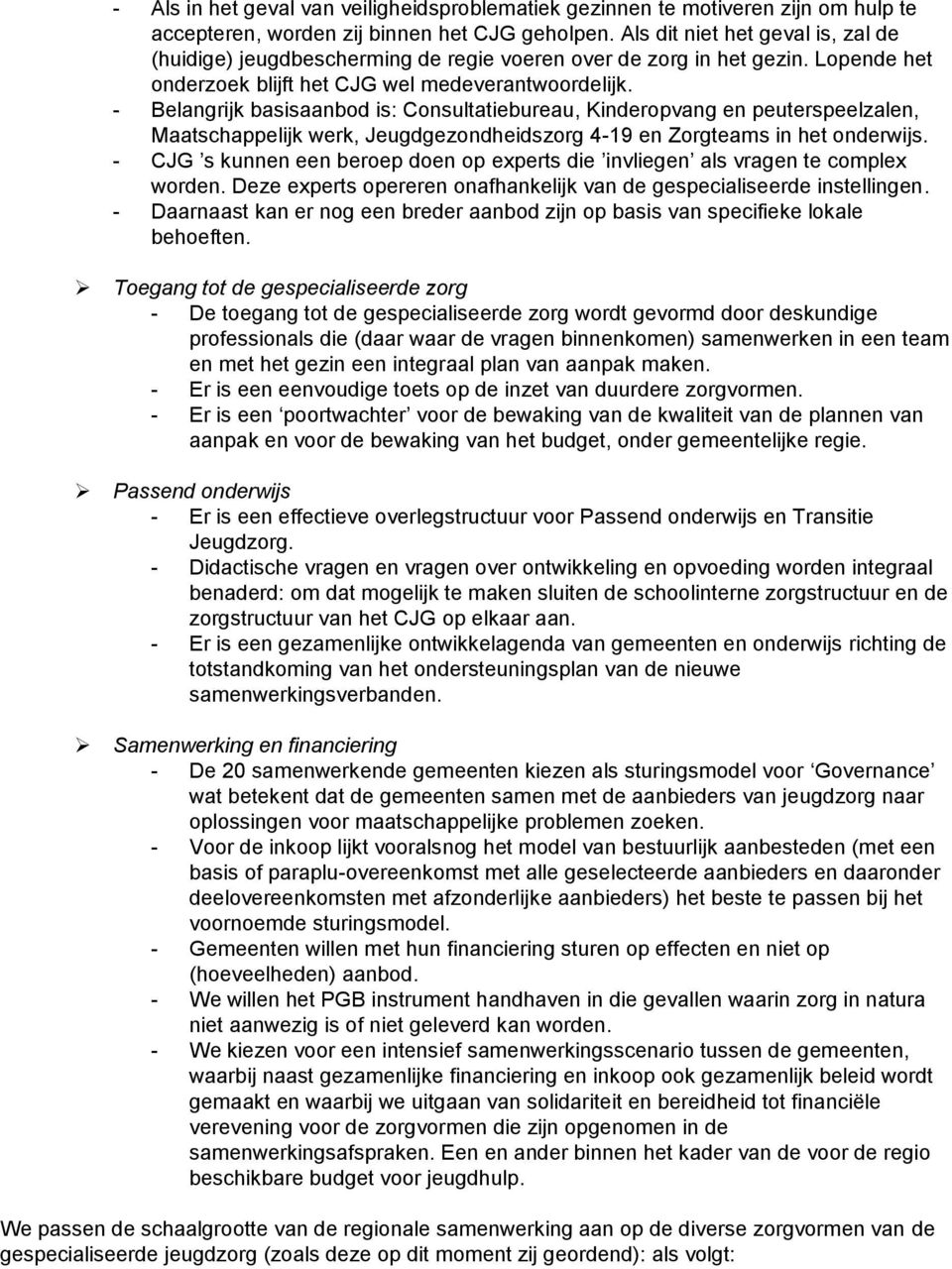 - Belangrijk basisaanbod is: Consultatiebureau, Kinderopvang en peuterspeelzalen, Maatschappelijk werk, Jeugdgezondheidszorg 4-19 en Zorgteams in het onderwijs.