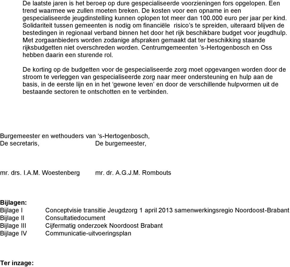 Solidariteit tussen gemeenten is nodig om financiële risico s te spreiden, uiteraard blijven de bestedingen in regionaal verband binnen het door het rijk beschikbare budget voor jeugdhulp.