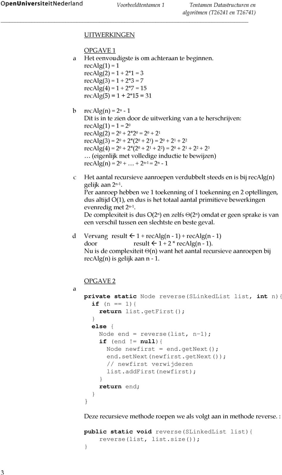 recalg() = 0 + * 0 = 0 + 1 recalg(3) = 0 + *( 0 + 1 ) = 0 + 1 + recalg(4) = 0 + *( 0 + 1 + ) = 0 + 1 + + 3 (eigenlijk met volledige inductie te ewijzen) recalg(n) = 0 + + n 1 = n 1 c Het ntl