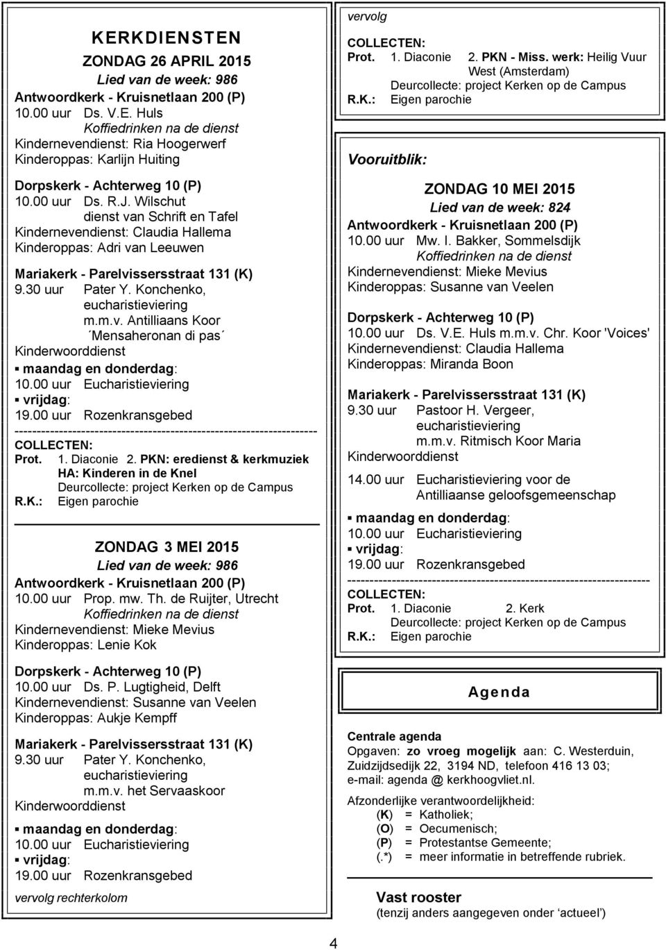 Konchenko, eucharistieviering m.m.v. Antilliaans Koor Mensaheronan di pas Kinderwoorddienst maandag en donderdag: 10.00 uur Eucharistieviering vrijdag: 19.