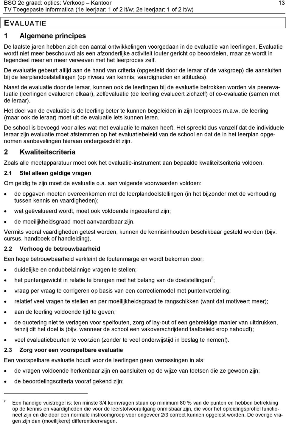 De evaluatie gebeurt altijd aan de hand van criteria (opgesteld door de leraar of de vakgroep) die aansluiten bij de leerplandoelstellingen (op niveau van kennis, vaardigheden en attitudes).