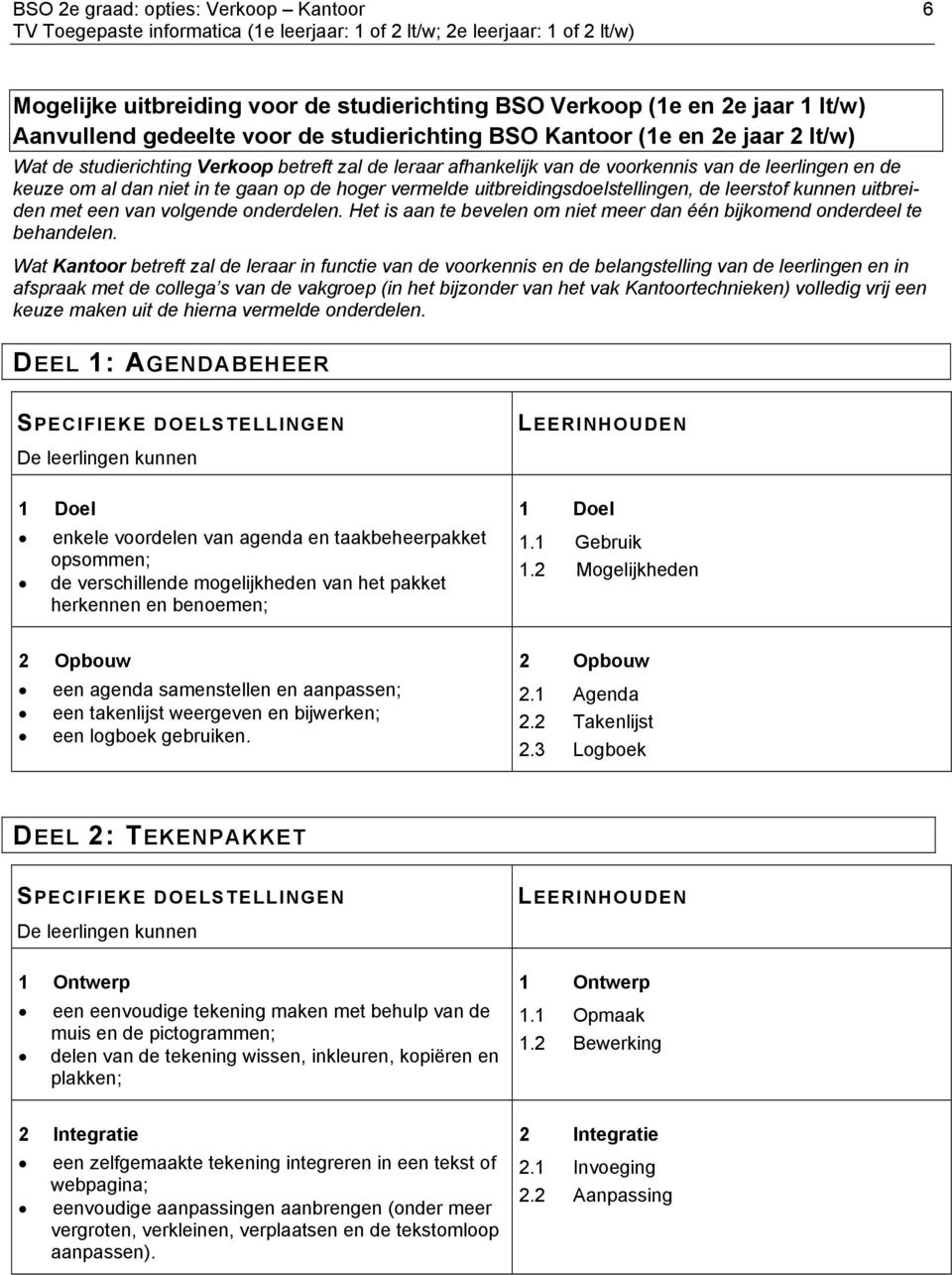 kunnen uitbreiden met een van volgende onderdelen. Het is aan te bevelen om niet meer dan één bijkomend onderdeel te behandelen.