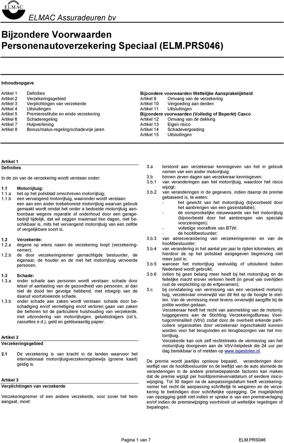 verzekering Bijzondere voorwaarden (Volledig of Beperkt) Casco Artikel 6 Schaderegeling Artikel 12 Omvang van de dekking Artikel 7 Hulpverlening Artikel 13 Eigen risico Artikel 8