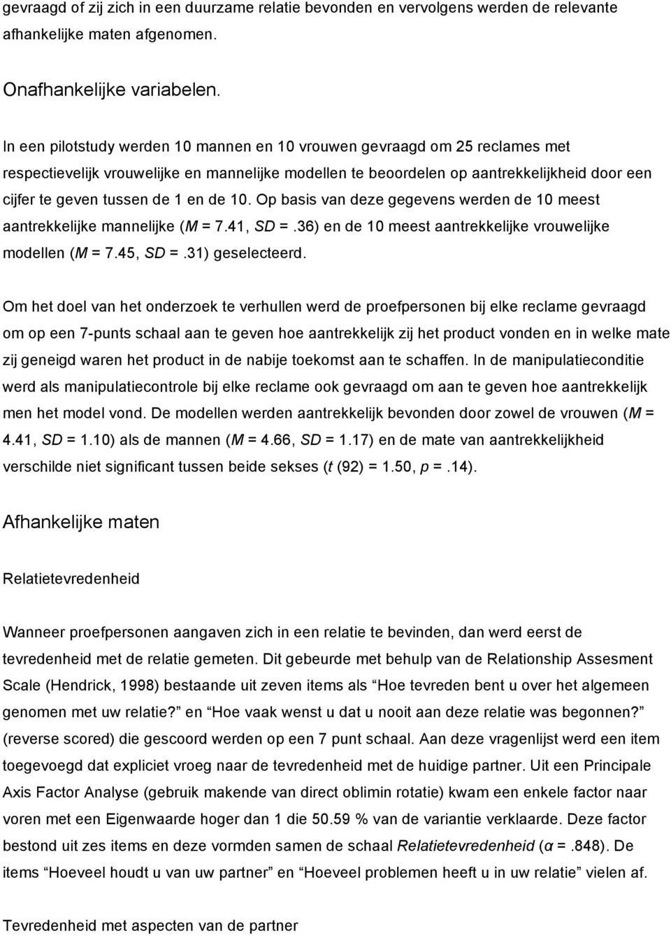 en de 10. Op basis van deze gegevens werden de 10 meest aantrekkelijke mannelijke (M = 7.41, SD =.36) en de 10 meest aantrekkelijke vrouwelijke modellen (M = 7.45, SD =.31) geselecteerd.