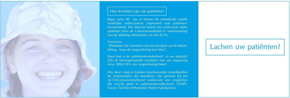 Conclusie: Patiënten zijn tevreden over het resultaat van de behandeling, maar de zorgverlening kan beter. Lachen uw patiënten? Maar hoe is de patiëntentevredenheid in uw praktijk?