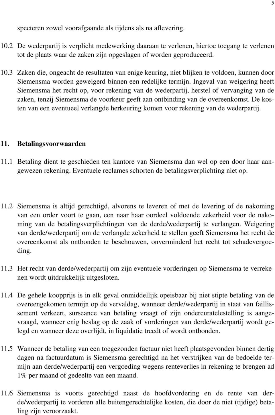 3 Zaken die, ongeacht de resultaten van enige keuring, niet blijken te voldoen, kunnen door Siemensma worden geweigerd binnen een redelijke termijn.