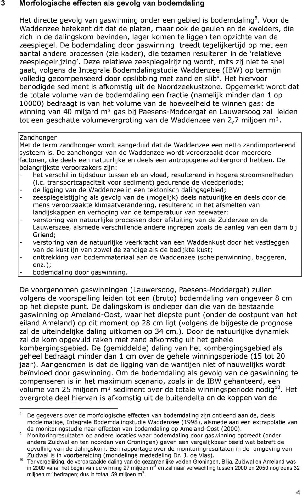 De bodemdaling door gaswinning treedt tegelijkertijd op met een aantal andere processen (zie kader), die tezamen resulteren in de relatieve zeespiegelrijzing.