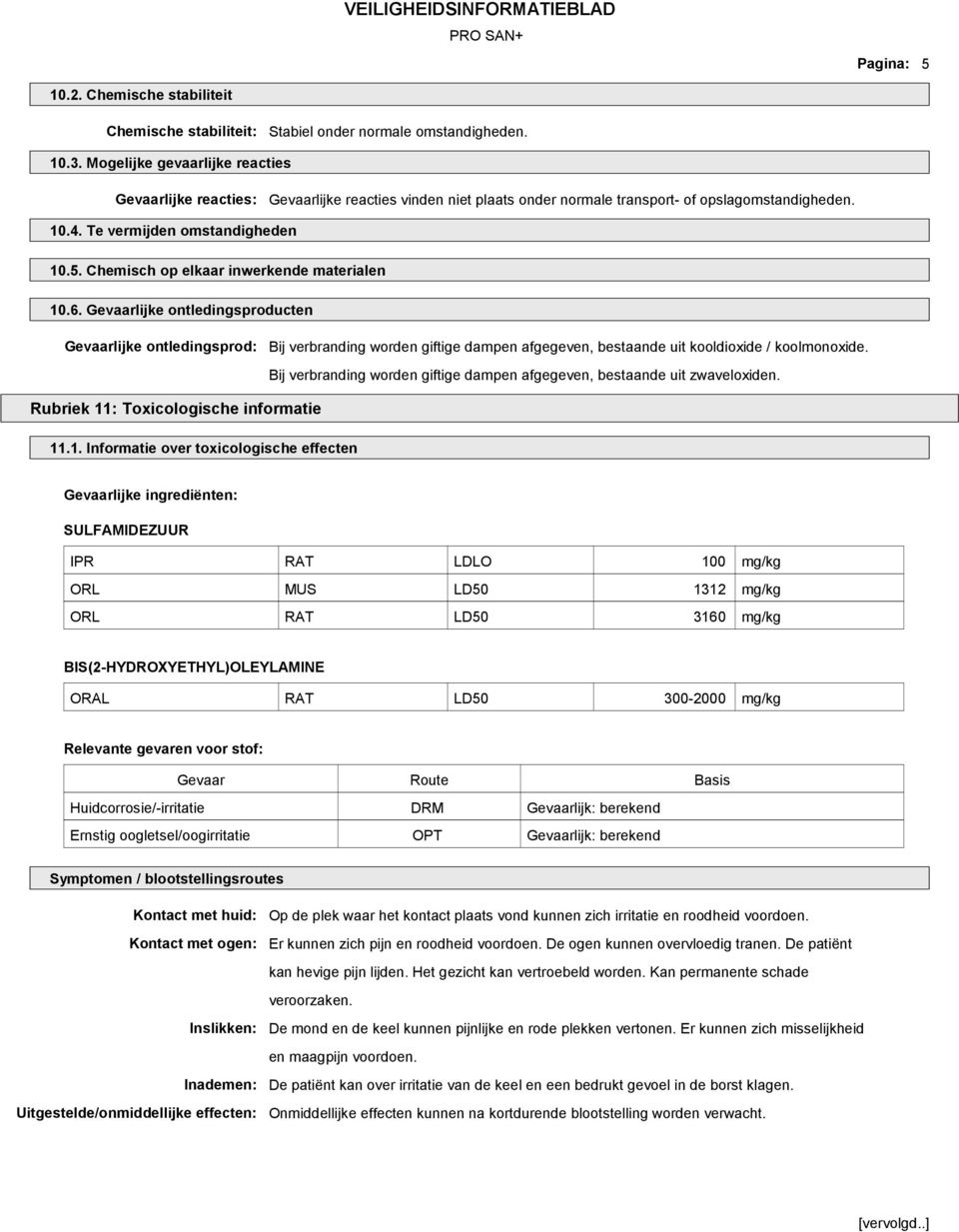 Chemisch op elkaar inwerkende materialen 10.6. Gevaarlijke ontledingsproducten Gevaarlijke ontledingsprod: Bij verbranding worden giftige dampen afgegeven, bestaande uit kooldioxide / koolmonoxide.