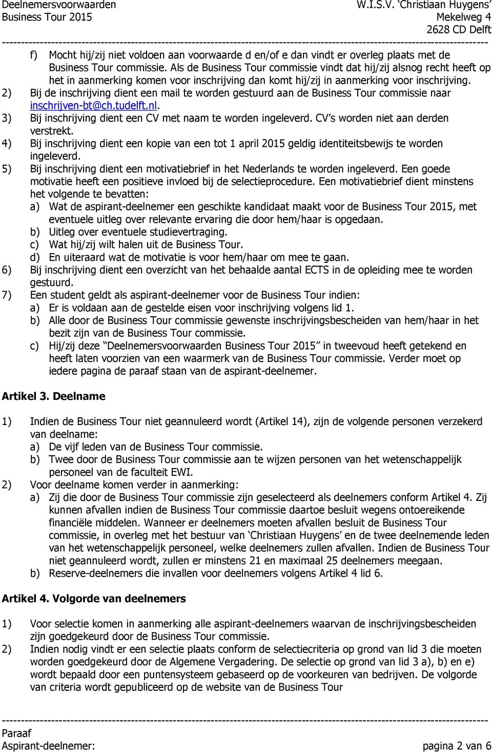 2) Bij de inschrijving dient een mail te worden gestuurd aan de Business Tour commissie naar inschrijven-bt@ch.tudelft.nl. 3) Bij inschrijving dient een CV met naam te worden ingeleverd.