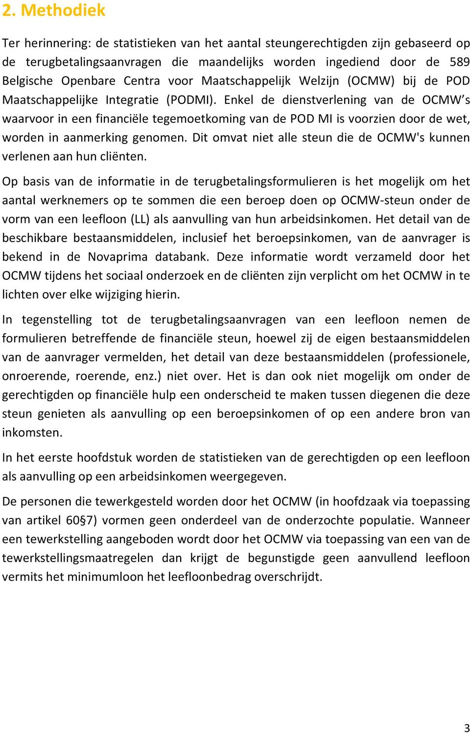 Enkel de dienstverlening van de OCMW s waarvoor in een financiële tegemoetkoming van de POD MI is voorzien door de wet, worden in aanmerking genomen.