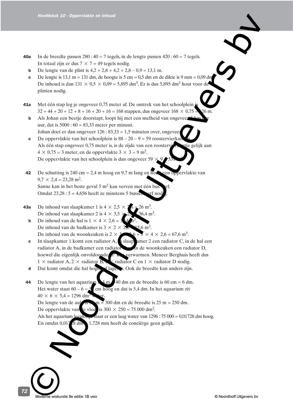 41a 72 Met één stap leg je ongeveer 0,75 meter af. De omtrek van het shoolplein is 32 + 44 + 20 + 12 + 8 + 16 + 20 + 16 = 168 stappen, dus ongeveer 168 0,75 = 126 m.