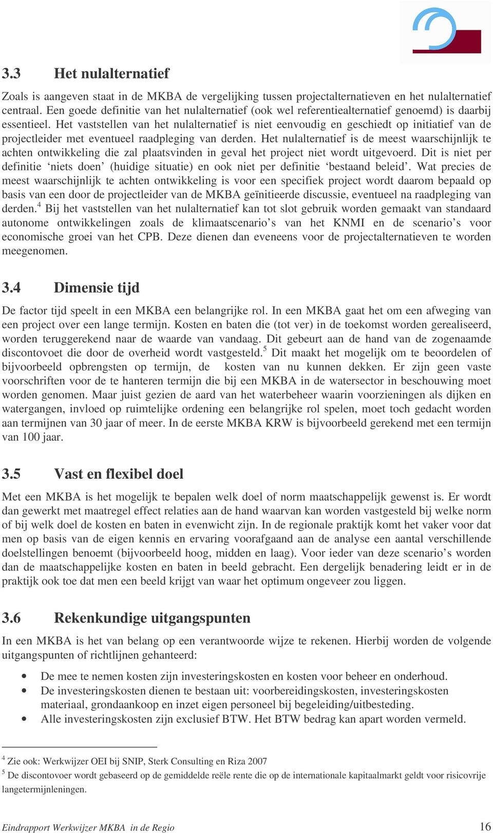 Het vaststellen van het nulalternatief is niet eenvoudig en geschiedt op initiatief van de projectleider met eventueel raadpleging van derden.