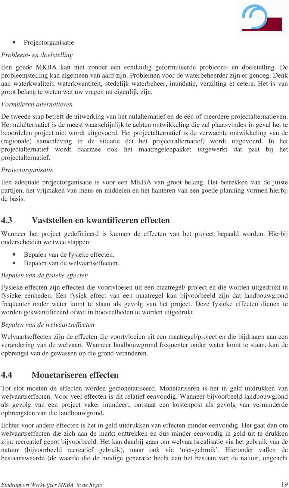 Het is van groot belang te weten wat uw vragen nu eigenlijk zijn. Formuleren alternatieven De tweede stap betreft de uitwerking van het nulalternatief en de één of meerdere projectalternatieven.