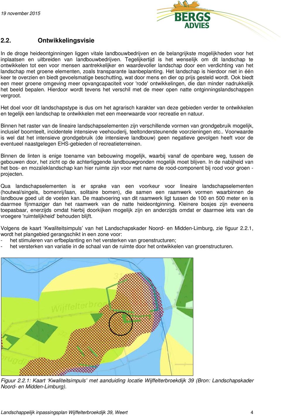 transparante laanbeplanting. Het landschap is hierdoor niet in één keer te overzien en biedt gevoelsmatige beschutting, wat door mens en dier op prijs gesteld wordt.