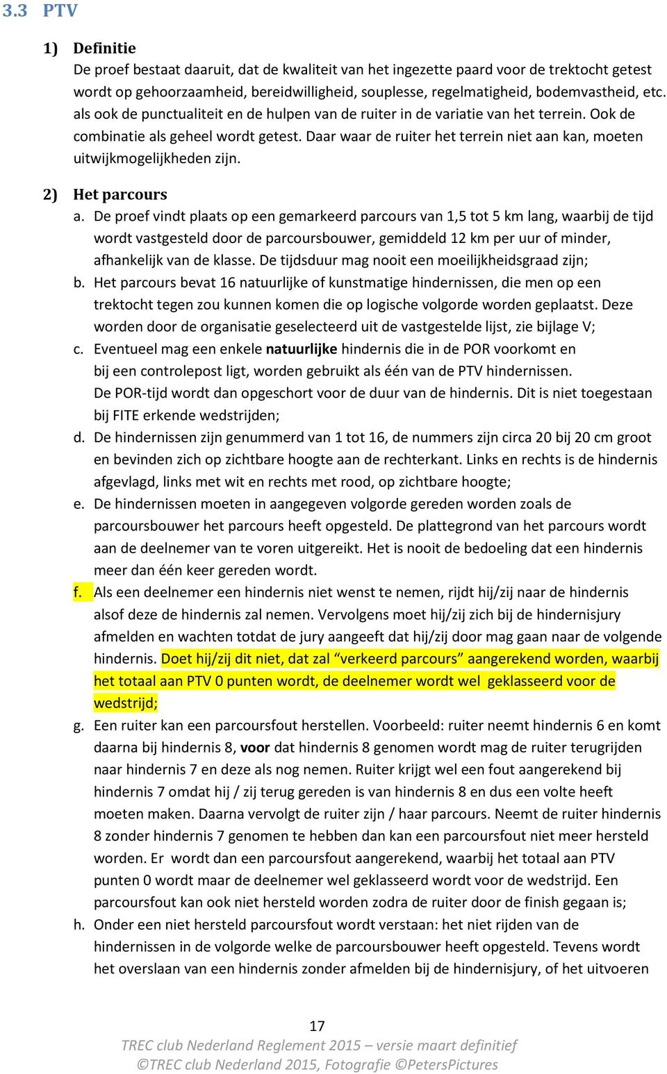 Daar waar de ruiter het terrein niet aan kan, moeten uitwijkmogelijkheden zijn. 2) Het parcours a.