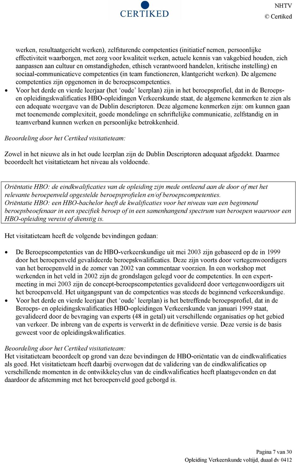 De algemene competenties zijn opgenomen in de beroepscompetenties.