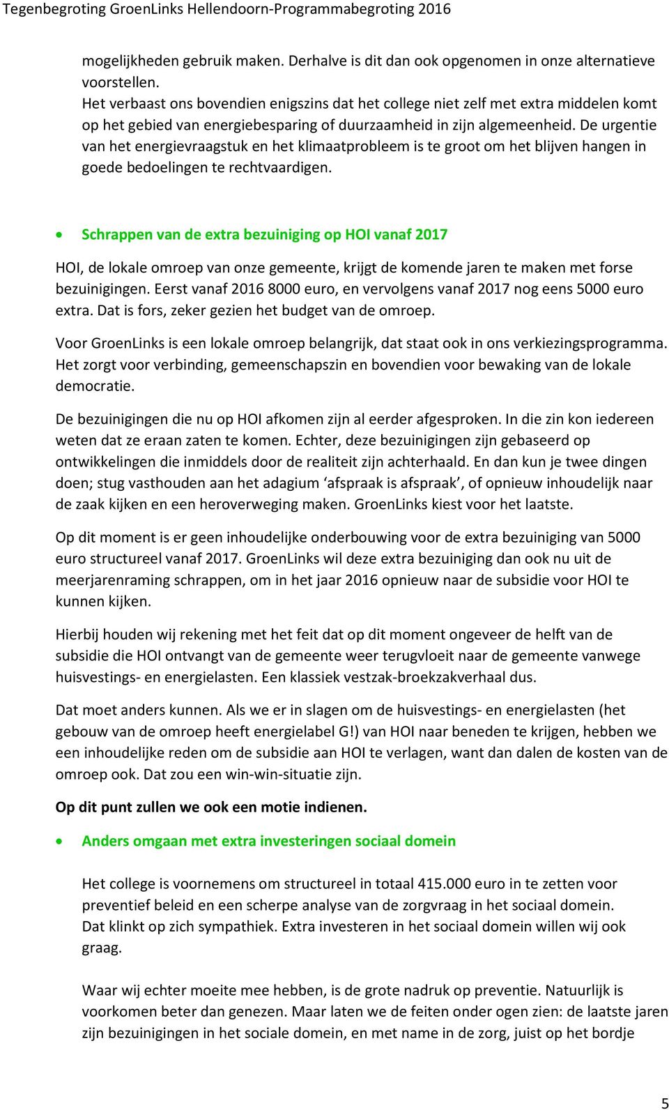 De urgentie van het energievraagstuk en het klimaatprobleem is te groot om het blijven hangen in goede bedoelingen te rechtvaardigen.