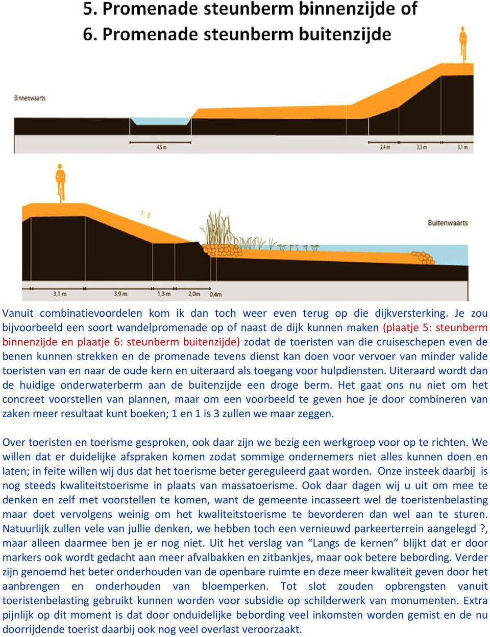 benen kunnen strekken en de promenade tevens dienst kan doen voor vervoer van minder valide toeristen van en naar de oude kern en uiteraard als toegang voor hulpdiensten.