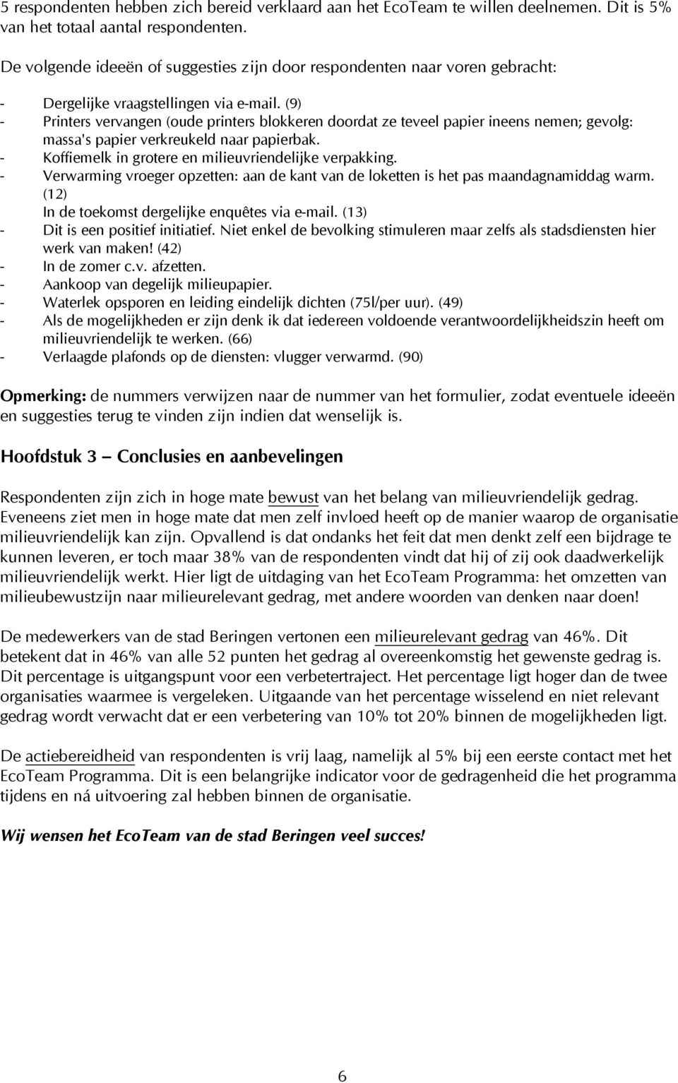 (9) - Printers vervangen (oude printers blokkeren doordat ze teveel papier ineens nemen; gevolg: massa's papier verkreukeld naar papierbak. - Koffiemelk in grotere en milieuvriendelijke verpakking.