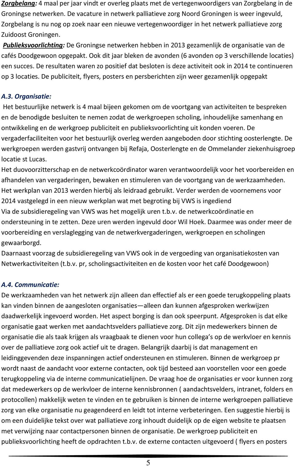 Publieksvoorlichting: De Groningse netwerken hebben in 2013 gezamenlijk de organisatie van de cafés Doodgewoon opgepakt.