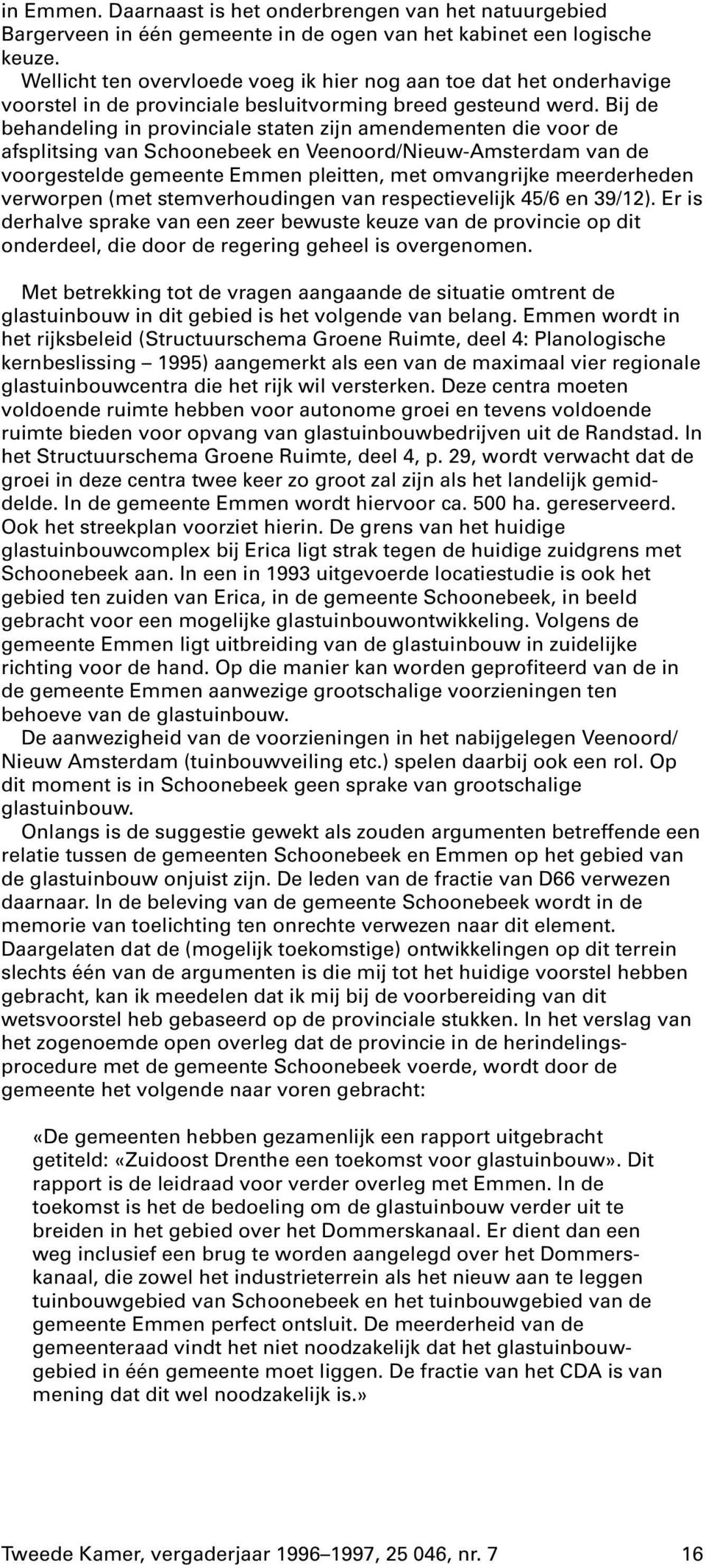 Bij de behandeling in provinciale staten zijn amendementen die voor de afsplitsing van Schoonebeek en Veenoord/Nieuw-Amsterdam van de voorgestelde gemeente Emmen pleitten, met omvangrijke