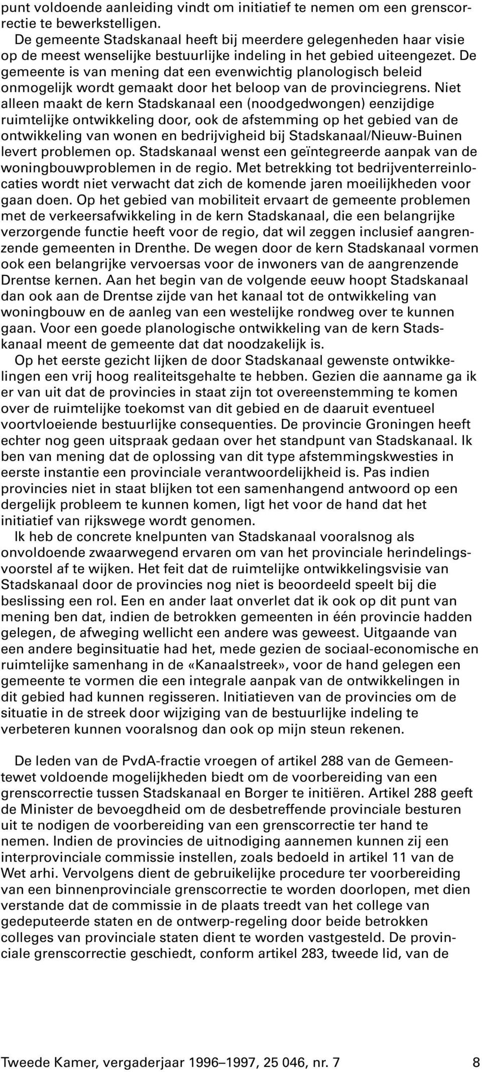 De gemeente is van mening dat een evenwichtig planologisch beleid onmogelijk wordt gemaakt door het beloop van de provinciegrens.